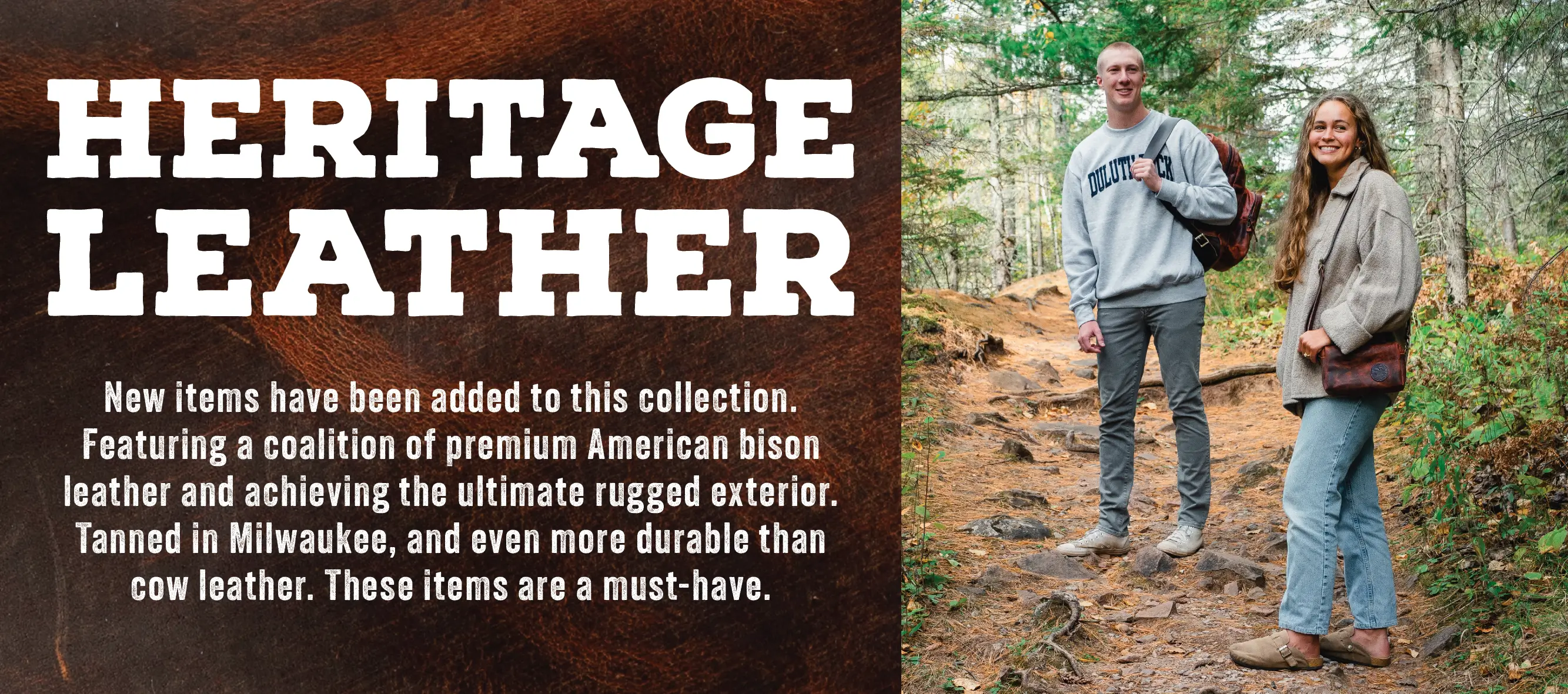 HERITAGE LEATHER

Featuring a coalition of premium American bison leather and achieving the ultimate rugged exterior. Tanned in Milwaukee, and even more durable than cow leather. These items are a must-have.